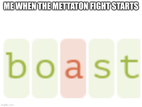 ME WHEN THE METTATON FIGHT STARTS | made w/ Imgflip meme maker