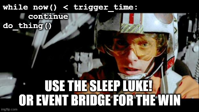 Had to fire a dev that did this ... even after showing him event APIs. 100% CPU but it was accurate! | while now() < trigger_time:
     continue
do_thing(); USE THE SLEEP LUKE! 
OR EVENT BRIDGE FOR THE WIN | image tagged in luke use the force | made w/ Imgflip meme maker