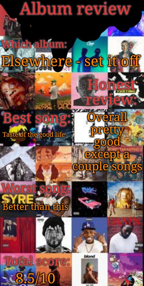 Album review | Elsewhere - set it off; Overall pretty good except a couple songs; Taste of the good life; Better than this; 8.5/10 | image tagged in album review | made w/ Imgflip meme maker