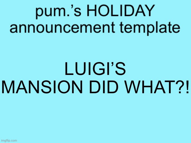 slightly less lazy ass temp | LUIGI’S MANSION DID WHAT?! | image tagged in slightly less lazy ass temp | made w/ Imgflip meme maker