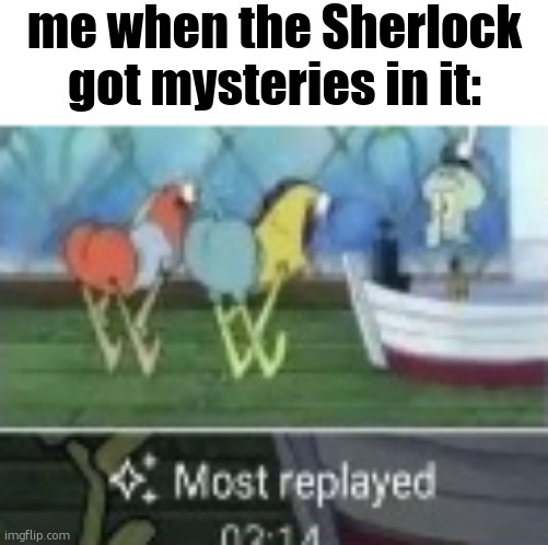 freaky | me when the Sherlock got mysteries in it: | image tagged in freaky | made w/ Imgflip meme maker