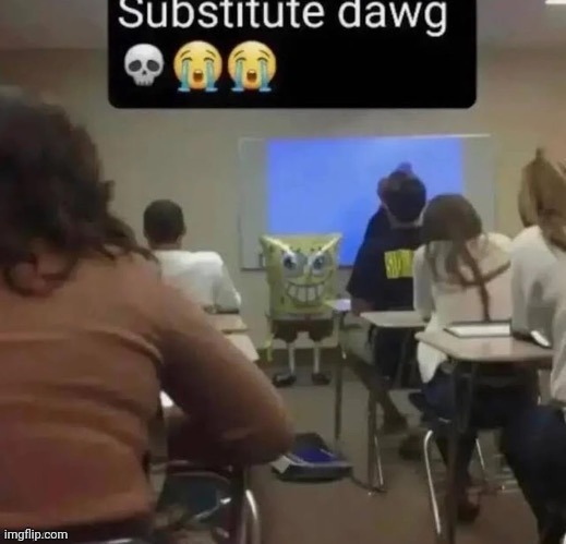 SubstituteBobPants | image tagged in memes,reposts,repost,spongebob squarepants,substitute,teacher | made w/ Imgflip meme maker