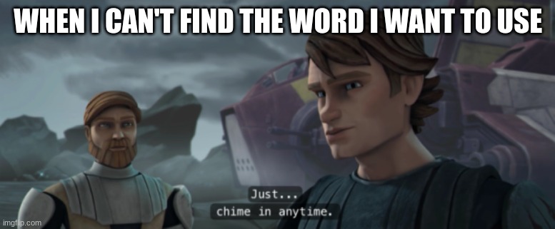 anakin skywalker | WHEN I CAN'T FIND THE WORD I WANT TO USE | image tagged in anakin skywalker | made w/ Imgflip meme maker