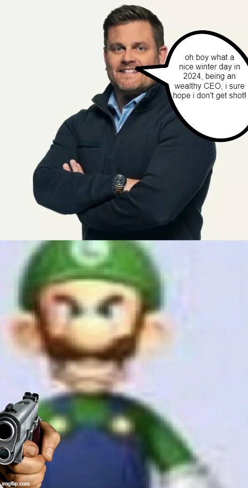 oh boy what a nice winter day in 2024, being an wealthy CEO, i sure hope i don't get shot! | image tagged in brian thompson ceo,angry luigi | made w/ Imgflip meme maker