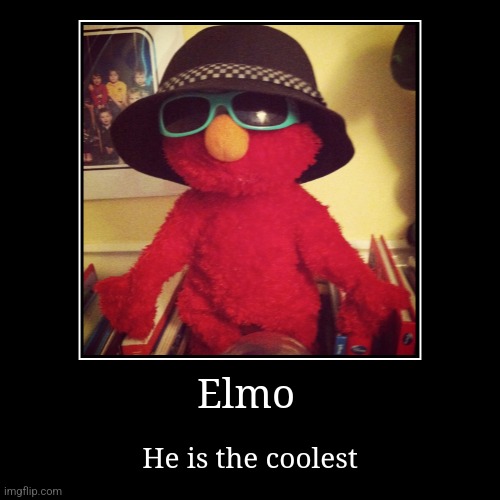 cool elmo | Elmo | He is the coolest | image tagged in funny,demotivationals | made w/ Imgflip demotivational maker