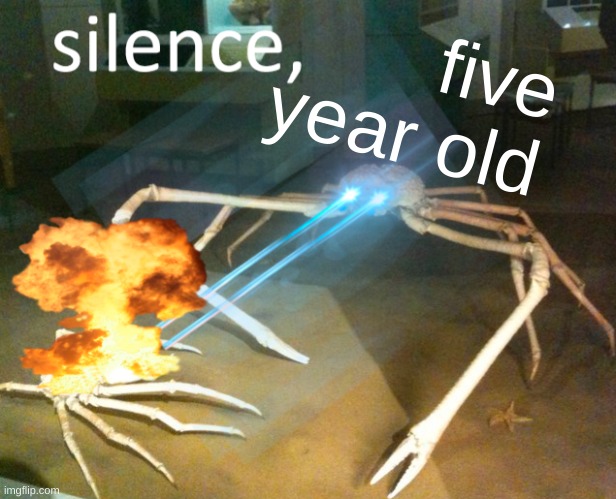 five year old | image tagged in silence crab | made w/ Imgflip meme maker