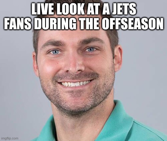 memes#3 | LIVE LOOK AT A JETS FANS DURING THE OFFSEASON | image tagged in memes | made w/ Imgflip meme maker