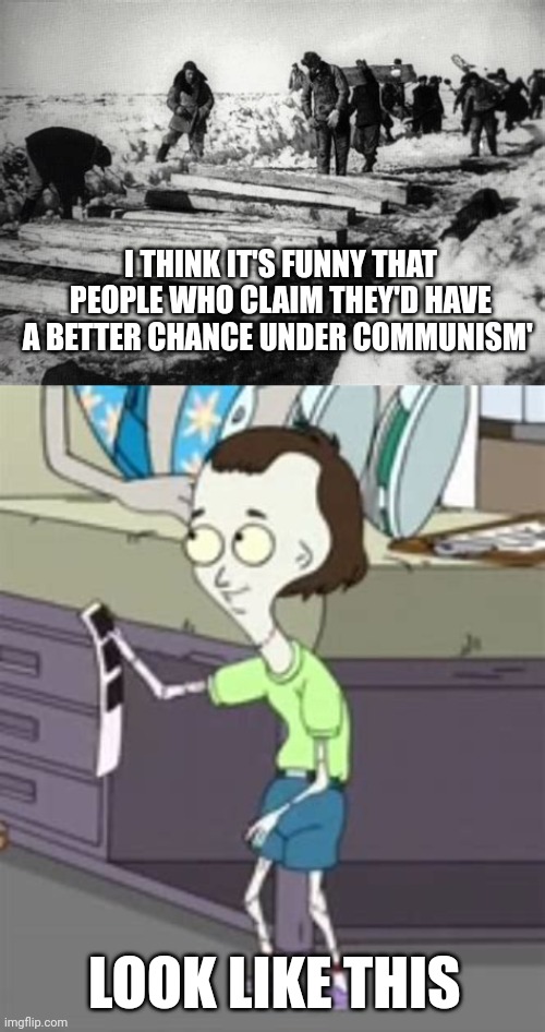 I THINK IT'S FUNNY THAT PEOPLE WHO CLAIM THEY'D HAVE A BETTER CHANCE UNDER COMMUNISM'; LOOK LIKE THIS | made w/ Imgflip meme maker