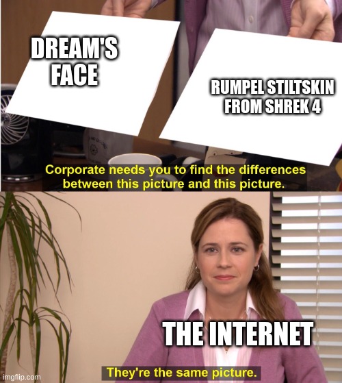 They're The Same Picture | DREAM'S
FACE; RUMPEL STILTSKIN FROM SHREK 4; THE INTERNET | image tagged in memes,they're the same picture | made w/ Imgflip meme maker