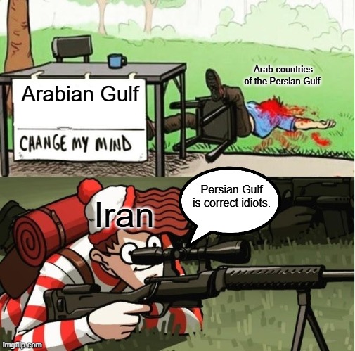 WALDO SHOOTS THE CHANGE MY MIND GUY | Arab countries of the Persian Gulf; Arabian Gulf; Persian Gulf is correct idiots. Iran | image tagged in waldo shoots the change my mind guy,iran,arab,arabs,persian gulf,persian | made w/ Imgflip meme maker