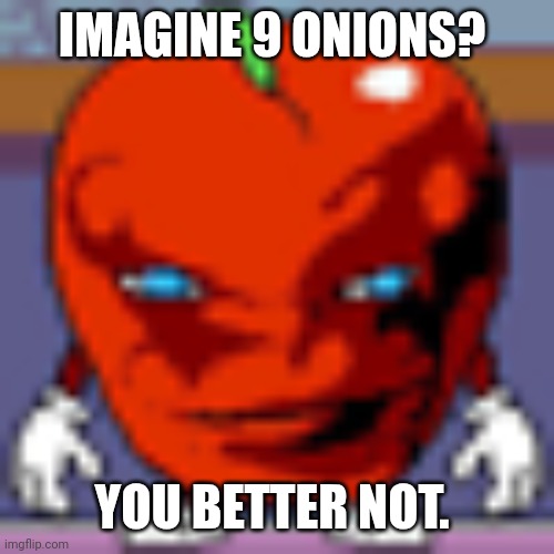 pepperman | IMAGINE 9 ONIONS? YOU BETTER NOT. | image tagged in pepperman | made w/ Imgflip meme maker