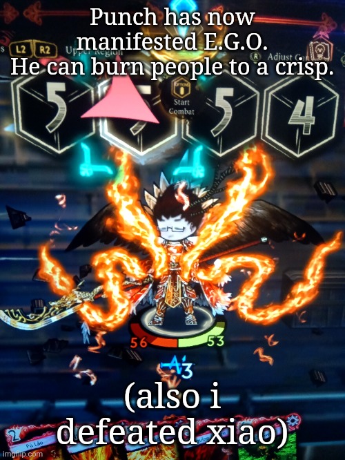 Punch has now manifested E.G.O.
He can burn people to a crisp. (also i defeated xiao) | made w/ Imgflip meme maker