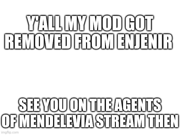 Calling deleted users "TikTokers" until TikTok gets banned in the US (off-topic title) | Y'ALL MY MOD GOT REMOVED FROM ENJENIR; SEE YOU ON THE AGENTS OF MENDELEVIA STREAM THEN | made w/ Imgflip meme maker