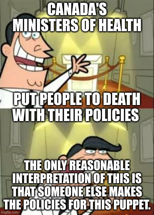 Minister of health | CANADA'S MINISTERS OF HEALTH; PUT PEOPLE TO DEATH WITH THEIR POLICIES; THE ONLY REASONABLE INTERPRETATION OF THIS IS THAT SOMEONE ELSE MAKES THE POLICIES FOR THIS PUPPET. | image tagged in memes,this is where i'd put my trophy if i had one | made w/ Imgflip meme maker