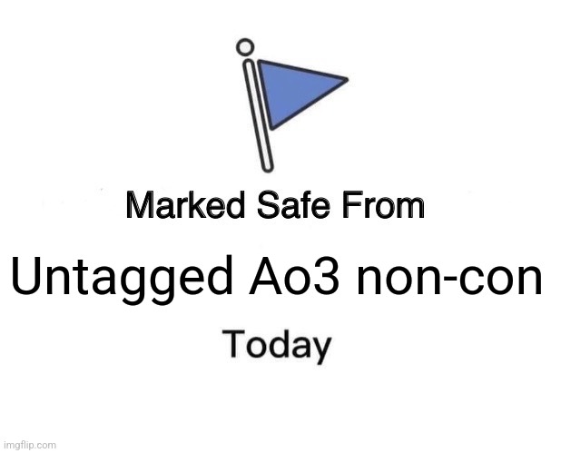 I found one once... | Untagged Ao3 non-con | image tagged in memes,marked safe from | made w/ Imgflip meme maker