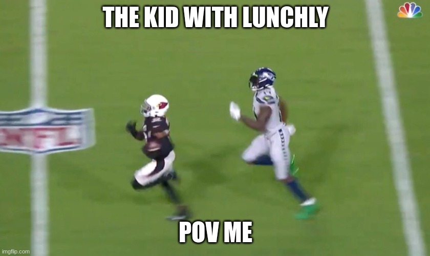 DK Metcalf Runs Down Buddha Baker | THE KID WITH LUNCHLY; POV ME | image tagged in dk metcalf runs down buddha baker | made w/ Imgflip meme maker