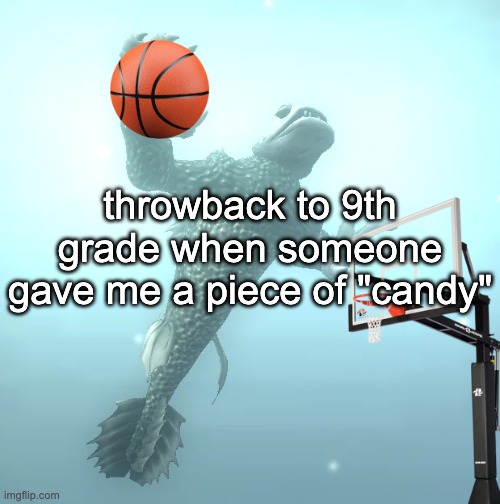 ecstacy. | throwback to 9th grade when someone gave me a piece of "candy" | image tagged in sea monster ballin' | made w/ Imgflip meme maker