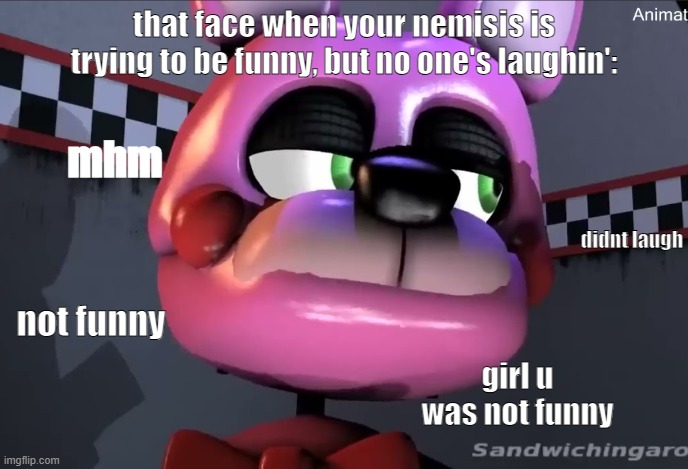 u was not funny | that face when your nemisis is trying to be funny, but no one's laughin':; mhm; didnt laugh; not funny; girl u was not funny | image tagged in relatable,not funny didn't laugh | made w/ Imgflip meme maker