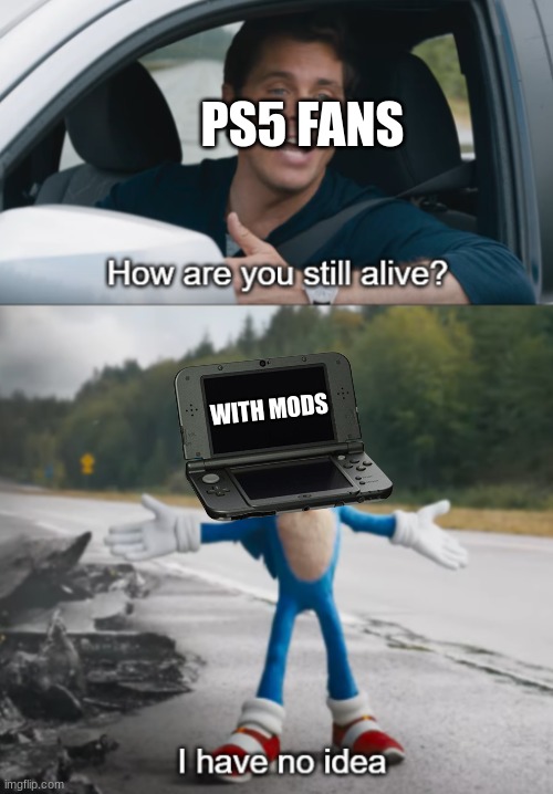 3DS in 2025 | PS5 FANS; WITH MODS | image tagged in sonic how are you still alive,memes,3ds,nintendo,ps5 | made w/ Imgflip meme maker