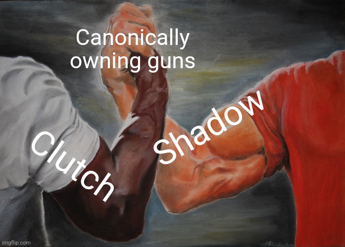 Epic Handshake | Canonically owning guns; Shadow; Clutch | image tagged in memes,epic handshake | made w/ Imgflip meme maker