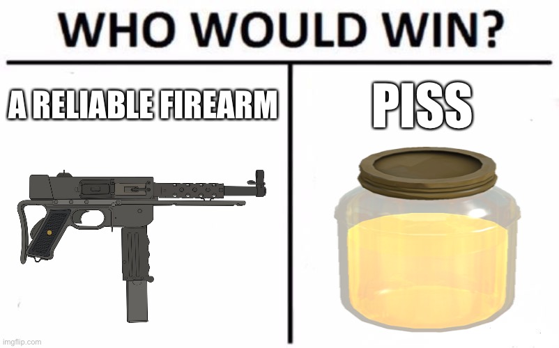 Who Would Win? Meme | A RELIABLE FIREARM PISS | image tagged in memes,who would win | made w/ Imgflip meme maker