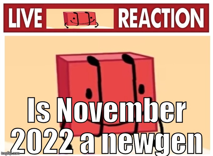 Live boky reaction | Is November 2022 a newgen | image tagged in live boky reaction | made w/ Imgflip meme maker