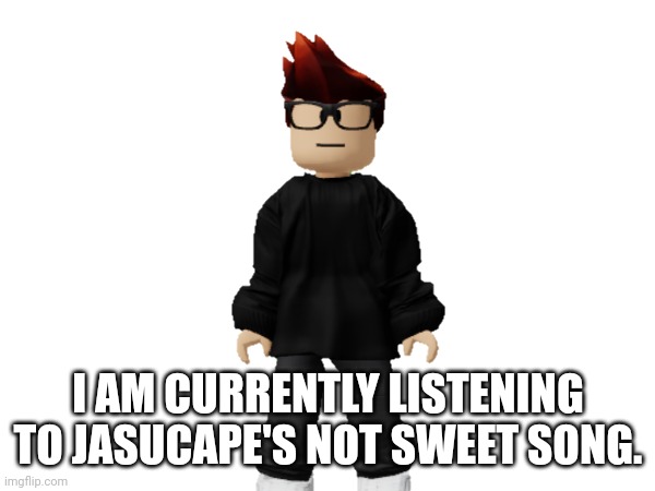 Jasucape is also one of MC's favorite artists. | I AM CURRENTLY LISTENING TO JASUCAPE'S NOT SWEET SONG. | image tagged in jasucape,mc,music,polkify,memes | made w/ Imgflip meme maker