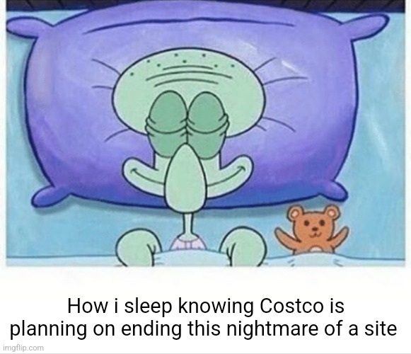 Squidward how i sleep | How i sleep knowing Costco is planning on ending this nightmare of a site | image tagged in squidward how i sleep | made w/ Imgflip meme maker