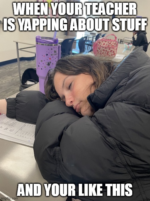 When your teacher yapps for a long time | WHEN YOUR TEACHER IS YAPPING ABOUT STUFF; AND YOUR LIKE THIS | image tagged in me when at school | made w/ Imgflip meme maker