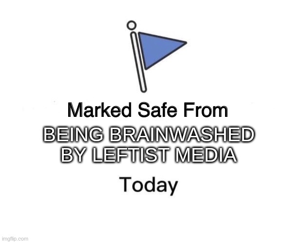 marked safe from... | BEING BRAINWASHED
BY LEFTIST MEDIA | image tagged in memes,marked safe from | made w/ Imgflip meme maker