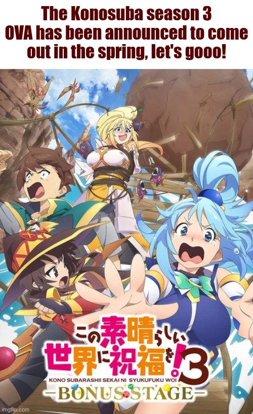 The Konosuba season 3 OVA has been announced to come out in the spring, let's gooo! | made w/ Imgflip meme maker