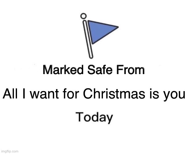 Mariah Carey wants to see us suffer. | All I want for Christmas is you | image tagged in memes,marked safe from | made w/ Imgflip meme maker