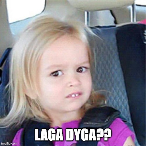 Confused Little Girl | LAGA DYGA?? | image tagged in confused little girl | made w/ Imgflip meme maker