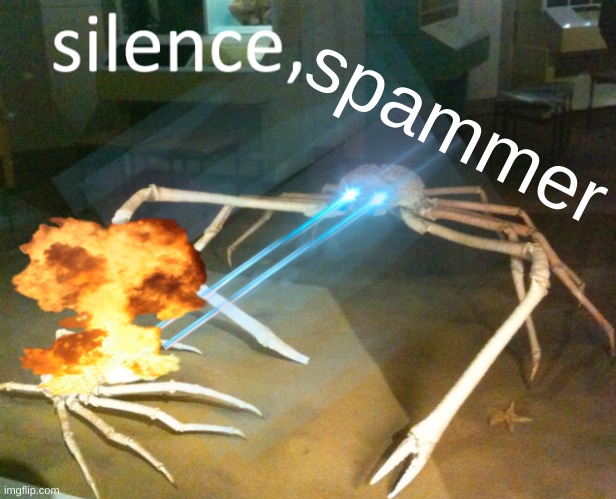 spammer | image tagged in silence crab | made w/ Imgflip meme maker