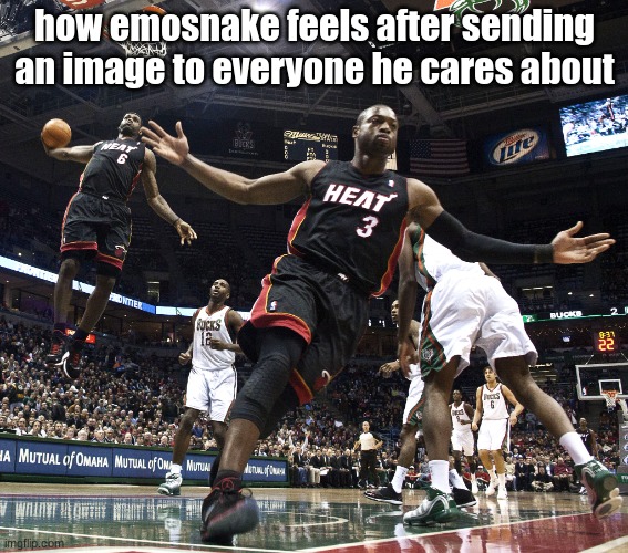 greatest person ever | how emosnake feels after sending an image to everyone he cares about | image tagged in lebron dunking | made w/ Imgflip meme maker