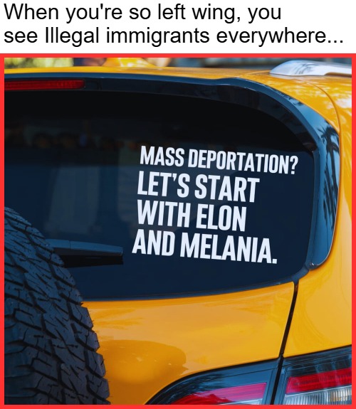 Progressives should work as snitches for ICE already. They know how to sniff them out | When you're so left wing, you see Illegal immigrants everywhere... | image tagged in illegal immigrants,american politics,progressives | made w/ Imgflip meme maker