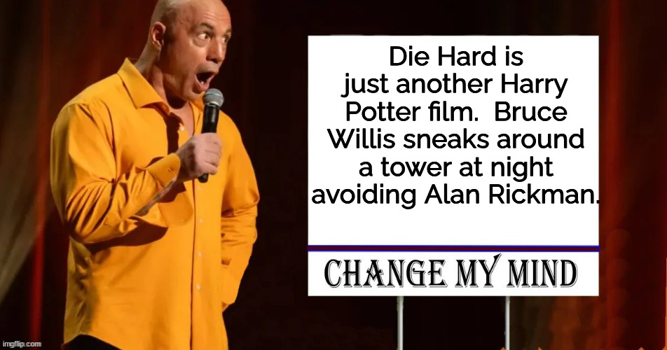 Unpopular opinion | Die Hard is just another Harry Potter film.  Bruce Willis sneaks around a tower at night avoiding Alan Rickman. | image tagged in die hard,another harry potter film | made w/ Imgflip meme maker