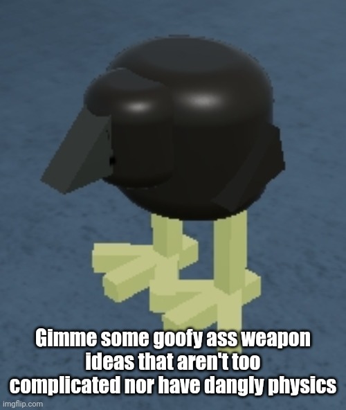 I did this a bit ago but i didn't get much | Gimme some goofy ass weapon ideas that aren't too complicated nor have dangly physics | image tagged in roblox pukeko | made w/ Imgflip meme maker