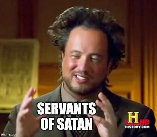 Ancient Aliens Meme | SERVANTS
OF SATAN | image tagged in memes,ancient aliens | made w/ Imgflip meme maker