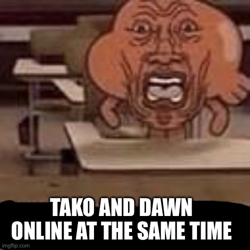 Nights at fred | TAKO AND DAWN ONLINE AT THE SAME TIME | image tagged in nights at fred | made w/ Imgflip meme maker