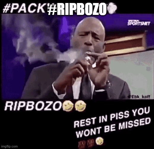 Smoking that pack | #RIPBOZO | image tagged in smoking that pack | made w/ Imgflip meme maker