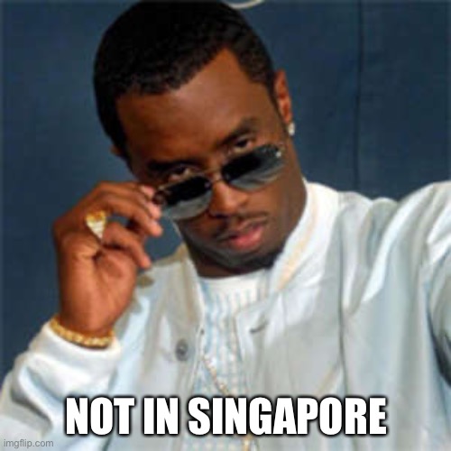 P diddy | NOT IN SINGAPORE | image tagged in p diddy | made w/ Imgflip meme maker