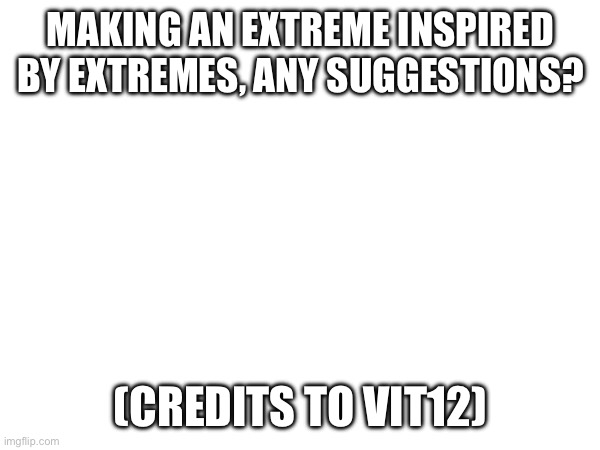 Fr bored rn | MAKING AN EXTREME INSPIRED BY EXTREMES, ANY SUGGESTIONS? (CREDITS TO VIT12) | image tagged in gd,extreme demon,idfk | made w/ Imgflip meme maker