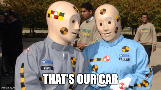 Crash test dummies | THAT'S OUR CAR | image tagged in crash test dummies | made w/ Imgflip meme maker