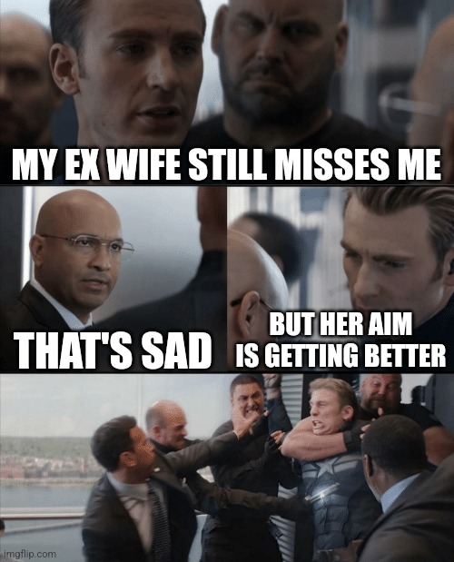 My ex wife still misses me | MY EX WIFE STILL MISSES ME; BUT HER AIM IS GETTING BETTER; THAT'S SAD | image tagged in captain america elevator fight | made w/ Imgflip meme maker