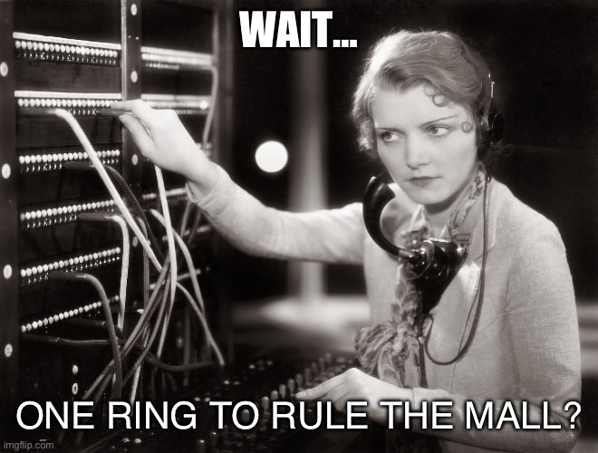 One ring? | WAIT…; ONE RING TO RULE THE MALL? | image tagged in telephone operator,lord of the rings,lotr,the lord of the rings,the one ring | made w/ Imgflip meme maker