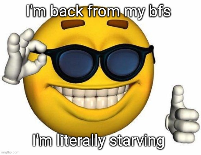 Thumbs Up Emoji | I'm back from my bfs; I'm literally starving | image tagged in thumbs up emoji | made w/ Imgflip meme maker