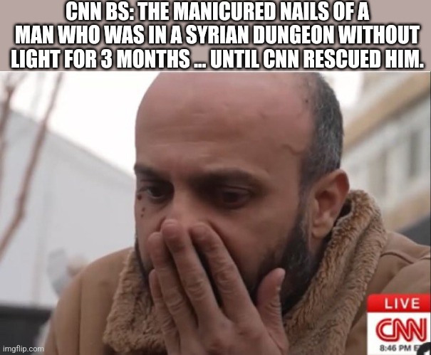 CNN BS: THE MANICURED NAILS OF A MAN WHO WAS IN A SYRIAN DUNGEON WITHOUT LIGHT FOR 3 MONTHS … UNTIL CNN RESCUED HIM. | image tagged in funny memes | made w/ Imgflip meme maker