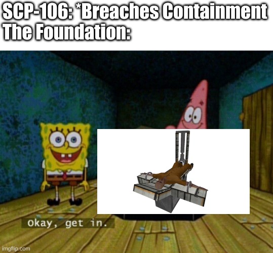 Femur Breaker | SCP-106: *Breaches Containment
The Foundation: | image tagged in spongebob coffin,scp | made w/ Imgflip meme maker