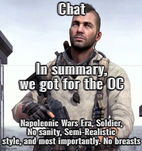 That means no horny | Chat; In summary, we got for the OC; Napoleonic Wars Era, Soldier, No sanity, Semi-Realistic style, and most importantly. No breasts | image tagged in cod soap,msmg | made w/ Imgflip meme maker